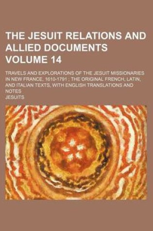 Cover of The Jesuit Relations and Allied Documents Volume 14; Travels and Explorations of the Jesuit Missionaries in New France, 1610-1791 the Original French, Latin, and Italian Texts, with English Translations and Notes