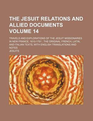 Book cover for The Jesuit Relations and Allied Documents Volume 14; Travels and Explorations of the Jesuit Missionaries in New France, 1610-1791 the Original French, Latin, and Italian Texts, with English Translations and Notes