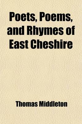 Book cover for Poets, Poems, and Rhymes of East Cheshire; Being a History of the Poetry and Song Lore, and a Book of Biographies of the Poets and Song Writers of the