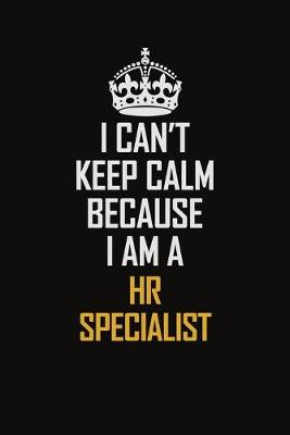 Book cover for I Can't Keep Calm Because I Am A HR specialist