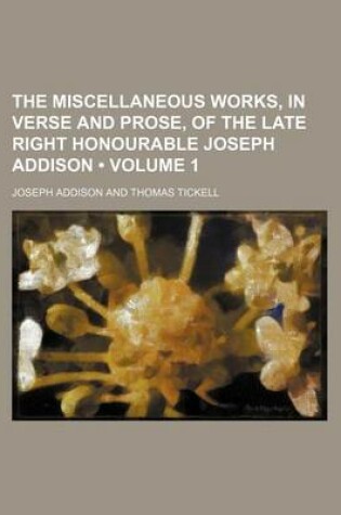 Cover of The Miscellaneous Works, in Verse and Prose, of the Late Right Honourable Joseph Addison (Volume 1)