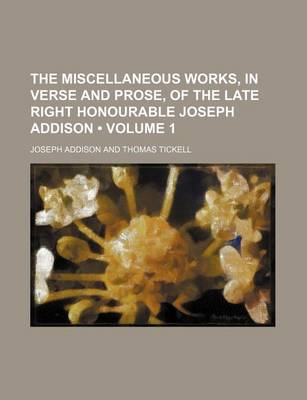 Book cover for The Miscellaneous Works, in Verse and Prose, of the Late Right Honourable Joseph Addison (Volume 1)