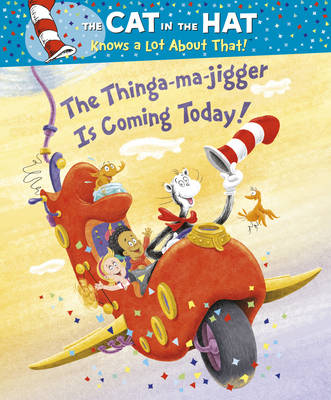 Book cover for The Cat in the Hat Knows a Lot About That!: The Thinga-ma-jigger is Coming Today!