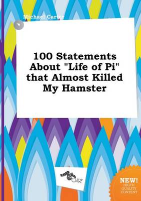 Book cover for 100 Statements about Life of Pi That Almost Killed My Hamster