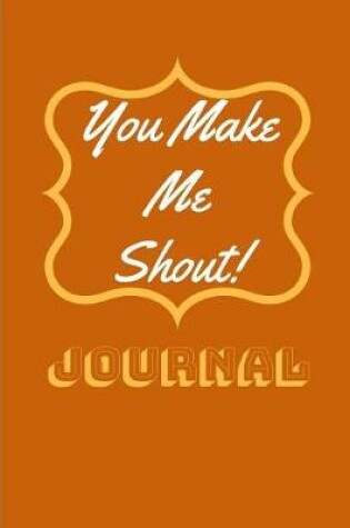 Cover of You Make Me Shout Journal