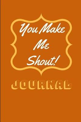 Book cover for You Make Me Shout Journal
