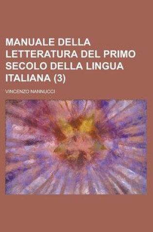 Cover of Manuale Della Letteratura del Primo Secolo Della Lingua Italiana (3 )