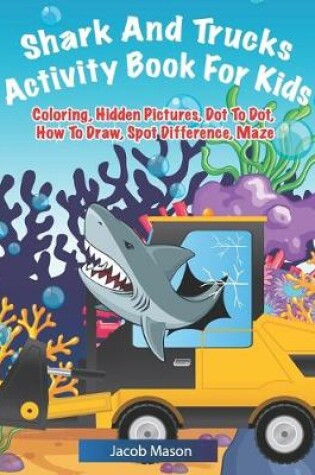 Cover of Shark And Trucks Activity Book For Kids