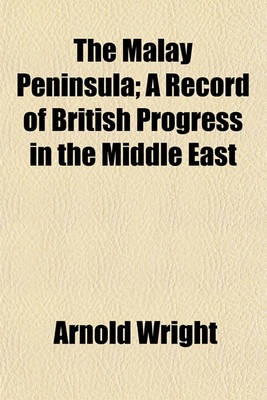 Book cover for The Malay Peninsula; A Record of British Progress in the Middle East