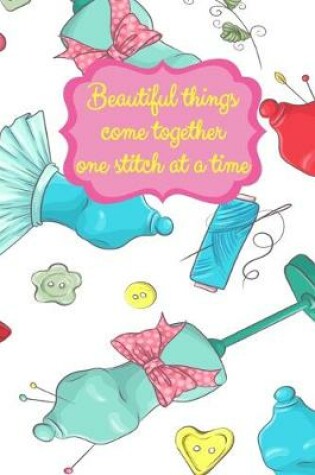 Cover of Beautiful Things Come Together One Stitch At A Time