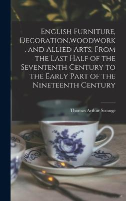 Book cover for English Furniture, Decoration, woodwork, and Allied Arts, From the Last Half of the Sevententh Century to the Early Part of the Nineteenth Century