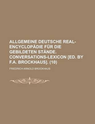 Book cover for Allgemeine Deutsche Real-Encyclopadie Fur Die Gebildeten Stande. Conversations-Lexicon [Ed. by F.A. Brockhaus] (10)