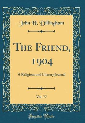 Book cover for The Friend, 1904, Vol. 77: A Religious and Literary Journal (Classic Reprint)