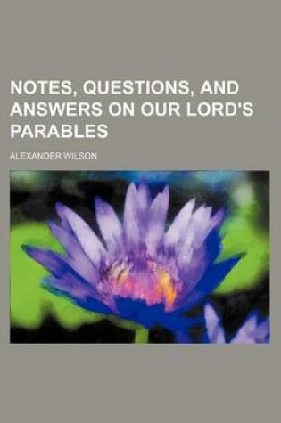 Cover of Notes, Questions, and Answers on Our Lord's Parables