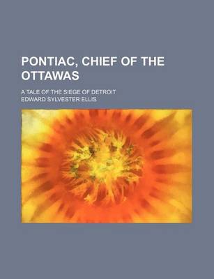 Book cover for Pontiac, Chief of the Ottawas; A Tale of the Siege of Detroit