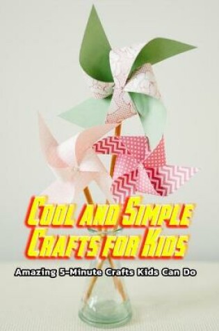 Cover of Cool and Simple Crafts for Kids