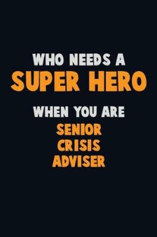 Cover of Who Need A SUPER HERO, When You Are Senior Crisis Adviser