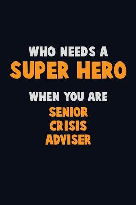 Book cover for Who Need A SUPER HERO, When You Are Senior Crisis Adviser