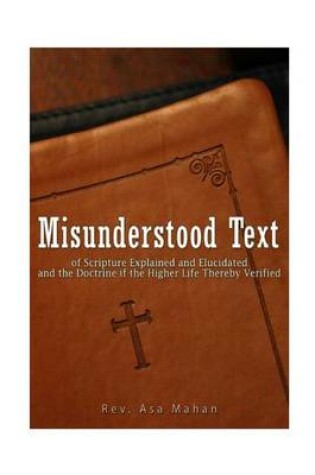 Cover of Misunderstood Text of Scripture Explained and Elucidated and the Doctrine if the Higher Life thereby Verified