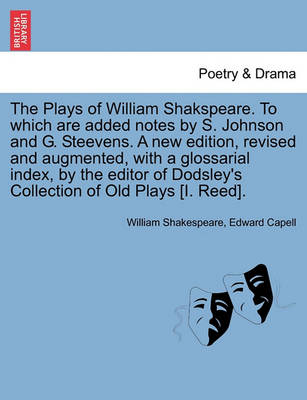 Book cover for The Plays of William Shakspeare. To which are added notes by S. Johnson and G. Steevens. A new edition, revised and augmented, with a glossarial index, by the editor of Dodsley's Collection of Old Plays [I. Reed].