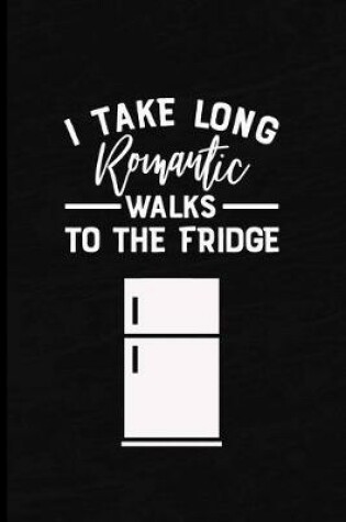 Cover of I Take Long Romantic Walks to the Fridge