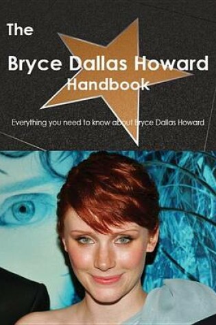 Cover of The Bryce Dallas Howard Handbook - Everything You Need to Know about Bryce Dallas Howard