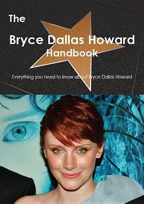 Book cover for The Bryce Dallas Howard Handbook - Everything You Need to Know about Bryce Dallas Howard