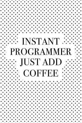 Book cover for Instant Programmer Just Add Coffee