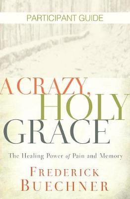 Book cover for A Crazy, Holy Grace Participant Guide