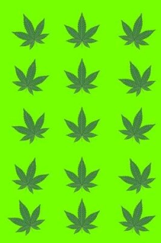 Cover of Cannabis Leaves Green Journal Notebook 120 College Ruled Lined Pages 6 X 9