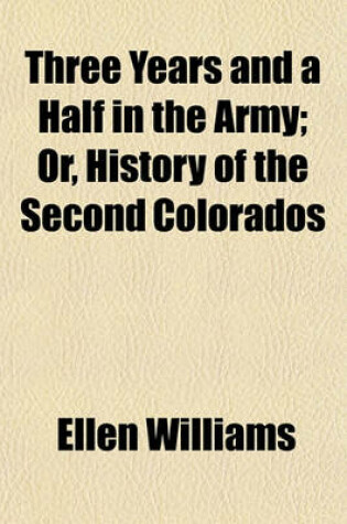 Cover of Three Years and a Half in the Army; Or, History of the Second Colorados