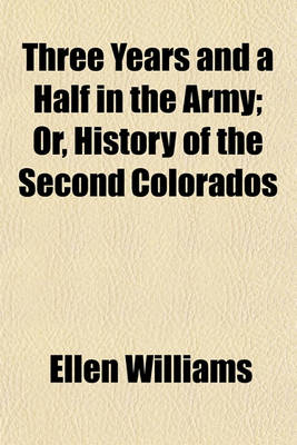 Book cover for Three Years and a Half in the Army; Or, History of the Second Colorados