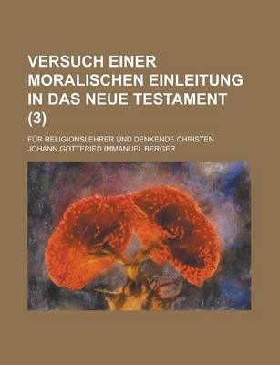 Book cover for Versuch Einer Moralischen Einleitung in Das Neue Testament; Fur Religionslehrer Und Denkende Christen Volume 3