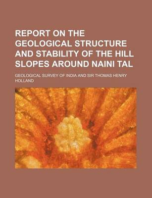 Book cover for Report on the Geological Structure and Stability of the Hill Slopes Around Naini Tal