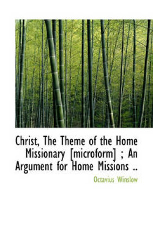 Cover of Christ, the Theme of the Home Missionary [Microform]; An Argument for Home Missions ..