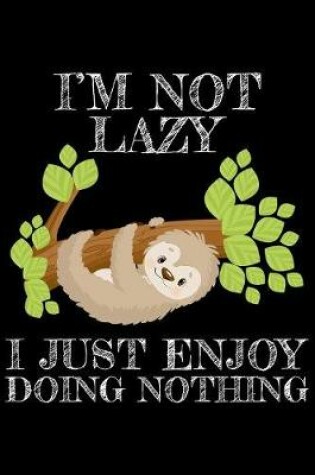 Cover of I'm not lazy I just enjoy doing nothing