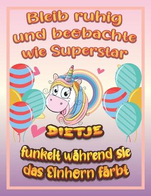 Book cover for Bleib ruhig und beobachte wie Superstar Dietje funkelt während sie das Einhorn färbt