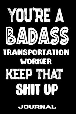 Book cover for You're A Badass Transportation Worker Keep That Shit Up