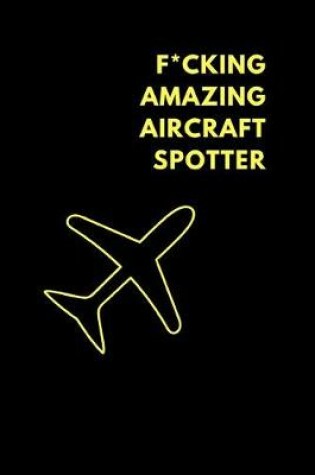 Cover of F*cking Amazing Aircraft Spotter