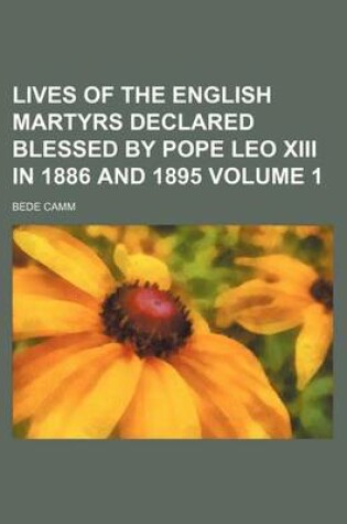 Cover of Lives of the English Martyrs Declared Blessed by Pope Leo XIII in 1886 and 1895 Volume 1