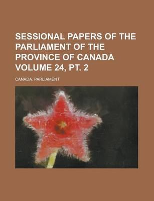 Book cover for Sessional Papers of the Parliament of the Province of Canada Volume 24, PT. 2