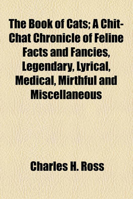 Book cover for The Book of Cats; A Chit-Chat Chronicle of Feline Facts and Fancies, Legendary, Lyrical, Medical, Mirthful and Miscellaneous