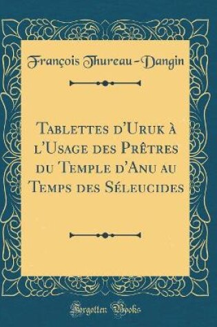 Cover of Tablettes d'Uruk À l'Usage Des Prètres Du Temple d'Anu Au Temps Des Séleucides (Classic Reprint)