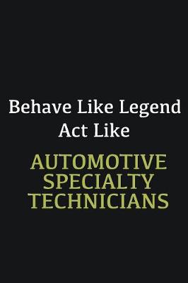 Book cover for Behave like Legend Act Like Automotive Specialty Technicians