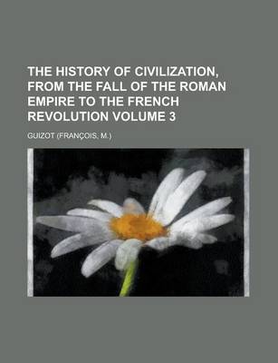 Book cover for The History of Civilization, from the Fall of the Roman Empire to the French Revolution Volume 3