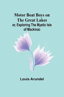 Book cover for Motor Boat Boys on the Great Lakes; or, Exploring the Mystic Isle of Mackinac