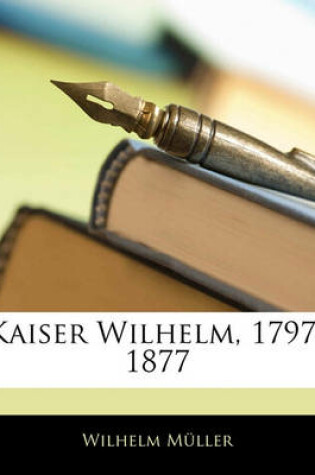 Cover of Kaiser Wilhelm, 1797-1877
