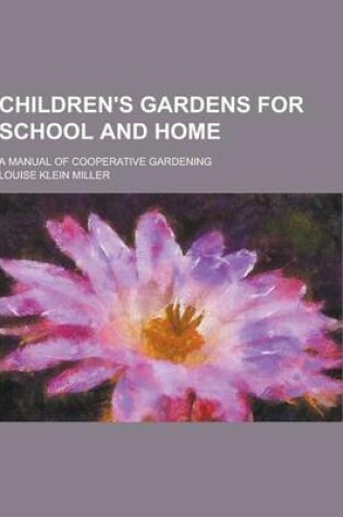 Cover of Children's Gardens for School and Home; A Manual of Cooperative Gardening