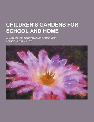 Book cover for Children's Gardens for School and Home; A Manual of Cooperative Gardening