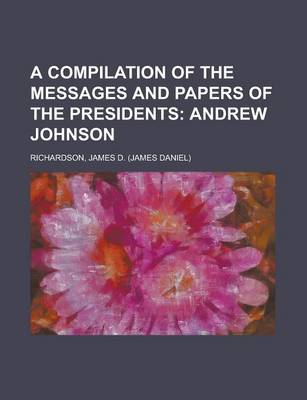 Book cover for A Compilation of the Messages and Papers of the Presidents; Andrew Johnson